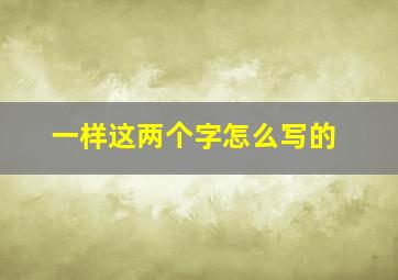 一样这两个字怎么写的