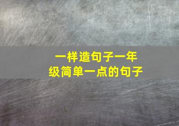 一样造句子一年级简单一点的句子