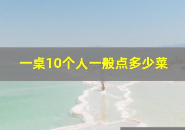 一桌10个人一般点多少菜