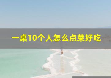 一桌10个人怎么点菜好吃