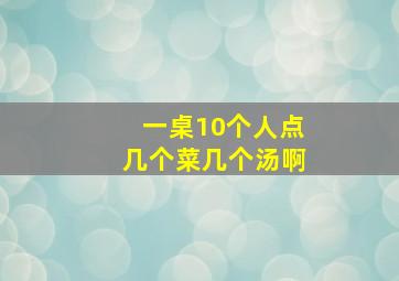 一桌10个人点几个菜几个汤啊