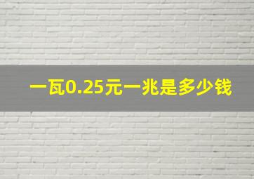 一瓦0.25元一兆是多少钱