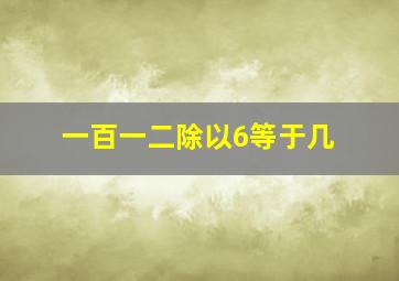 一百一二除以6等于几