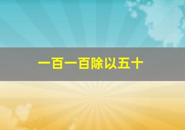 一百一百除以五十