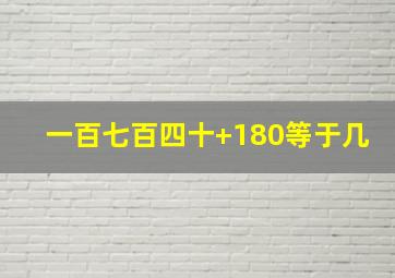 一百七百四十+180等于几