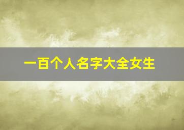 一百个人名字大全女生