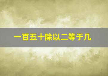 一百五十除以二等于几