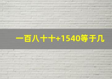 一百八十十+1540等于几