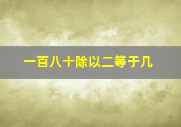 一百八十除以二等于几