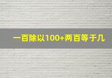 一百除以100+两百等于几