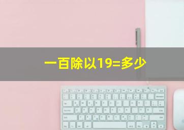 一百除以19=多少