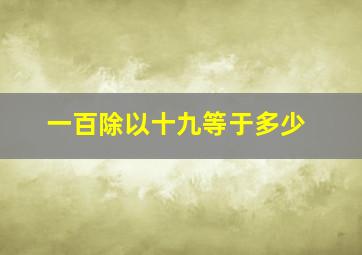 一百除以十九等于多少