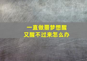 一直做噩梦想醒又醒不过来怎么办