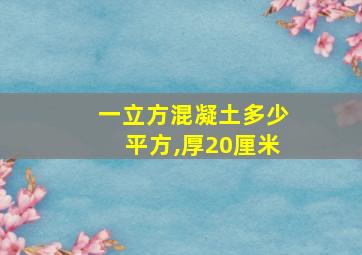 一立方混凝土多少平方,厚20厘米