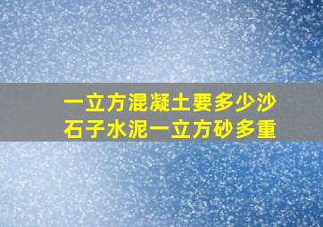 一立方混凝土要多少沙石子水泥一立方砂多重