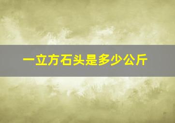 一立方石头是多少公斤