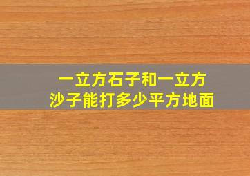 一立方石子和一立方沙子能打多少平方地面