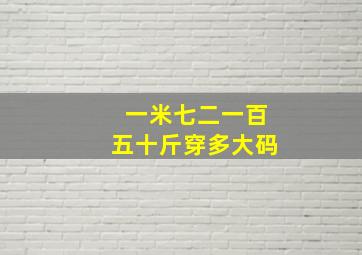 一米七二一百五十斤穿多大码