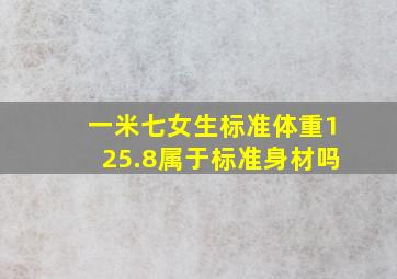 一米七女生标准体重125.8属于标准身材吗