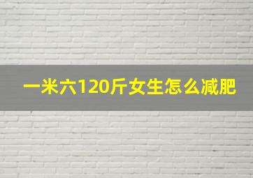 一米六120斤女生怎么减肥