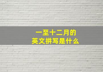 一至十二月的英文拼写是什么