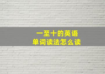 一至十的英语单词读法怎么读