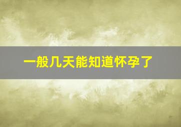 一般几天能知道怀孕了