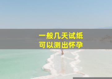 一般几天试纸可以测出怀孕