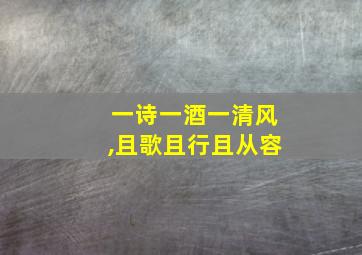 一诗一酒一清风,且歌且行且从容