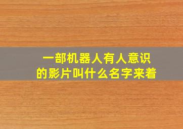 一部机器人有人意识的影片叫什么名字来着