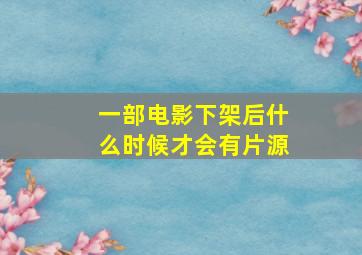 一部电影下架后什么时候才会有片源