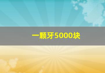 一颗牙5000块