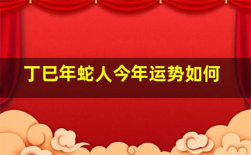 丁巳年蛇人今年运势如何