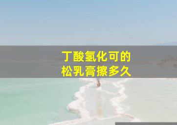 丁酸氢化可的松乳膏擦多久