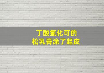 丁酸氢化可的松乳膏涂了起皮