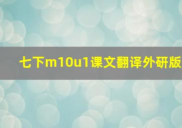 七下m10u1课文翻译外研版