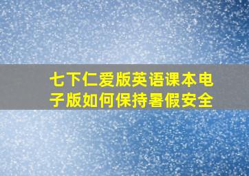 七下仁爱版英语课本电子版如何保持暑假安全