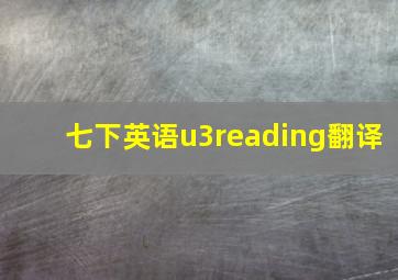 七下英语u3reading翻译