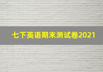 七下英语期末测试卷2021