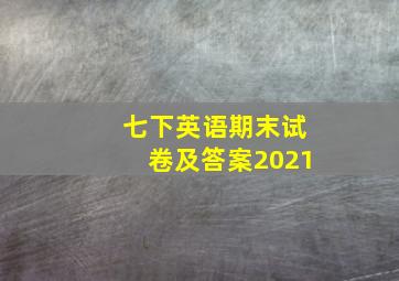 七下英语期末试卷及答案2021