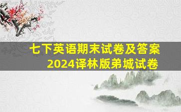 七下英语期末试卷及答案2024译林版弟城试卷