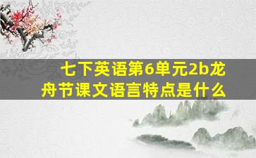 七下英语第6单元2b龙舟节课文语言特点是什么