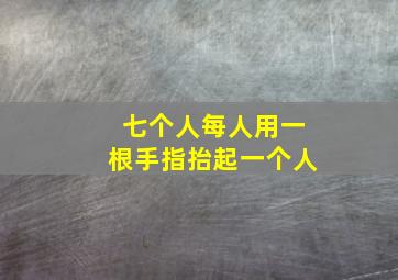 七个人每人用一根手指抬起一个人