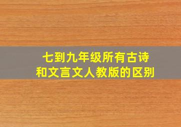 七到九年级所有古诗和文言文人教版的区别