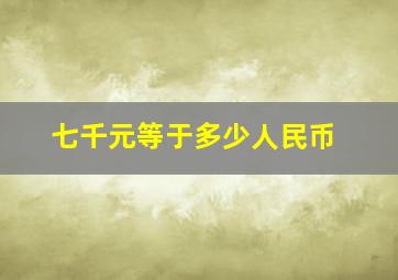 七千元等于多少人民币