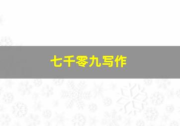 七千零九写作