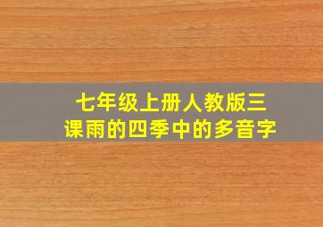 七年级上册人教版三课雨的四季中的多音字