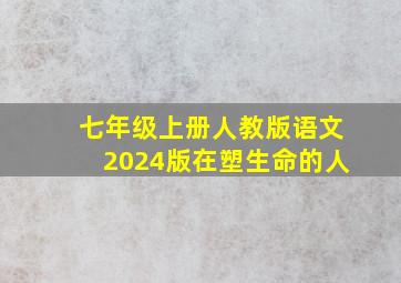 七年级上册人教版语文2024版在塑生命的人