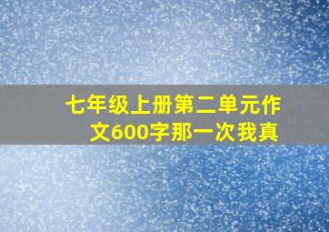 七年级上册第二单元作文600字那一次我真