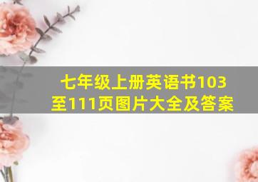 七年级上册英语书103至111页图片大全及答案